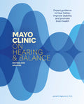 Mayo Clinic on Hearing and Balance, Revised and Updated: Expert Guidance to Hear Better, Improve Stability and Promote Brain Health