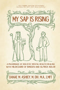 My Sap is Rising: A Pilgrimage of Holistic Mental Health Healing with Hildegard of Bingen and Alfred Adler