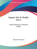 Organic Way To Health, Part 4: Latest Advances In Nutrition (1956)