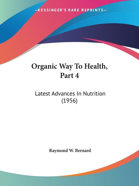 Organic Way To Health, Part 4: Latest Advances In Nutrition (1956)