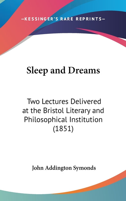 Sleep and Dreams: Two Lectures Delivered at the Bristol Literary and Philosophical Institution (1851)