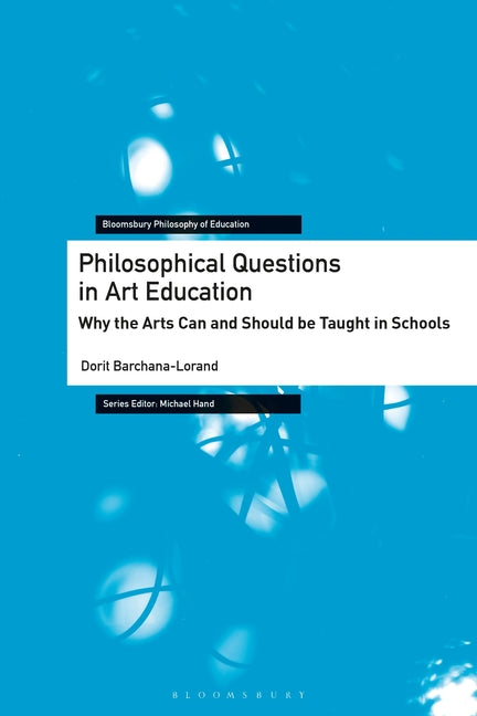 Philosophical Questions in Art Education: Why the Arts Can and Should Be Taught in Schools