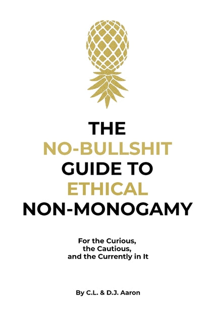 The No-Bullshit Guide to Ethical Non-Monogamy: For the Curious, the Cautious, and the Currently in It