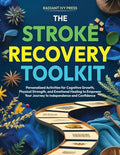 The Stroke Recovery Toolkit: Personalized Activities for Cognitive Growth, Physical Strength, and Emotional Healing to Empower Your Journey to Independenc