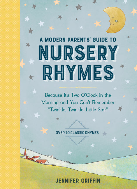 A Modern Parents' Guide to Nursery Rhymes: Because It's Two O'Clock in the Morning and You Can't Remember Twinkle, Twinkle, Little Star - Over 70 Classi
