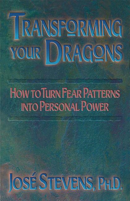Transforming Your Dragons: How to Turn Fear Patterns Into Personal Power (Original)