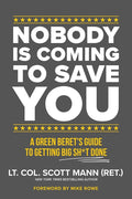 Nobody Is Coming to Save You: A Green Beret's Guide to Getting Big Sh*t Done