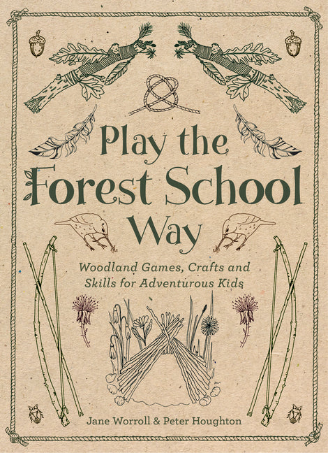 Play the Forest School Way: Woodland Games and Crafts for Adventurous Kids