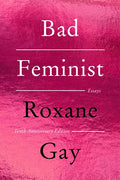Bad Feminist [Tenth Anniversary Limited Collector's Edition]: Essays