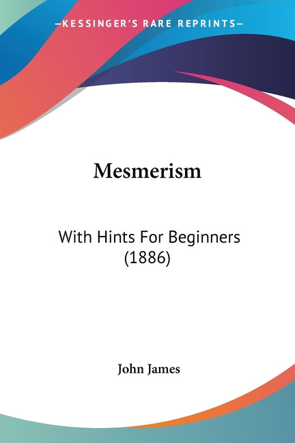 Mesmerism: With Hints For Beginners (1886)