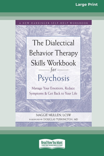 The Dialectical Behavior Therapy Skills Workbook for Psychosis: Manage Your Emotions, Reduce Symptoms, and Get Back to Your Life [Large Print 16 Pt Editio