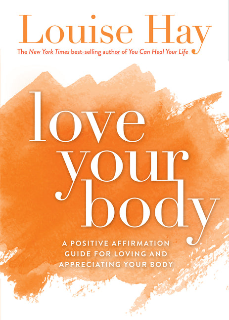 Love Your Body: A Positive Affirmation Guide for Loving and Appreciating Your Body (Revised)