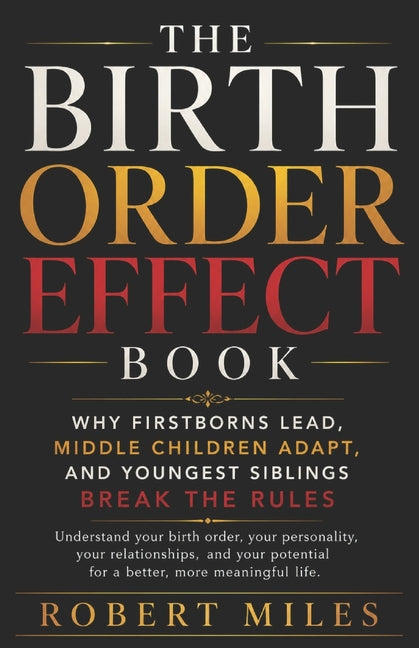 The Birth Order Effect Book: Why Firstborns Lead, Middle Children Adapt, and Youngest Siblings Break the Rules