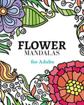 Flower Mandalas Coloring Book: A collection of carefully selected coloring pages for relaxation.: The most creative way to get rid of anxiety and stre