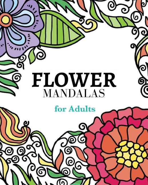 Flower Mandalas Coloring Book: A collection of carefully selected coloring pages for relaxation.: The most creative way to get rid of anxiety and stre