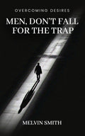 Men, Don't Fall For The Trap: Overcoming Desires
