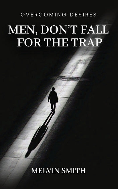 Men, Don't Fall For The Trap: Overcoming Desires