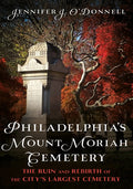 Philadelphia's Mount Moriah Cemetery: The Ruin and Rebirth of the City's Largest Cemetery