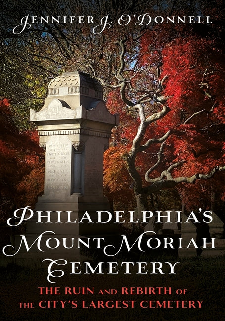 Philadelphia's Mount Moriah Cemetery: The Ruin and Rebirth of the City's Largest Cemetery