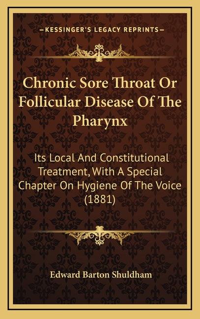 Chronic Sore Throat Or Follicular Disease Of The Pharynx: Its Local And Constitutional Treatment, With A Special Chapter On Hygiene Of The Voice (1881