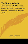 The Non-Alcoholic Treatment of Disease: Notes of Cases Treated at the London Temperance Hospital (1876)