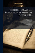 Thirteen Essays on Education by Members of the XIII ..