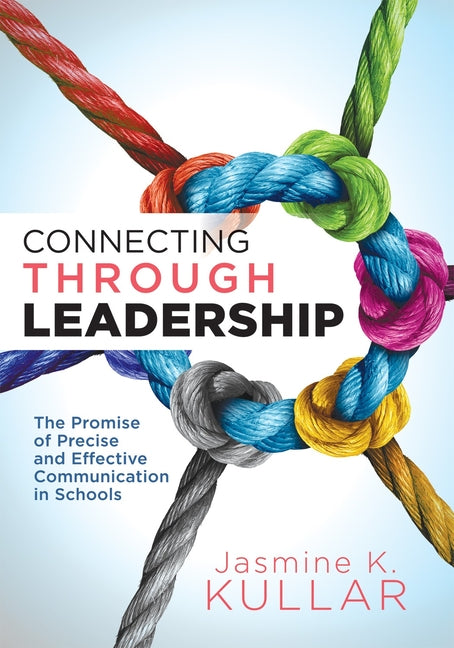 Connecting Through Leadership: The Promise of Precise and Effective Communication in Schools (an Educator's Guide to Improving Verbal and Written Comm