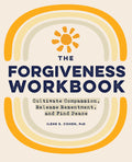 The Forgiveness Workbook: Cultivate Compassion, Release Resentment, and Find Peace