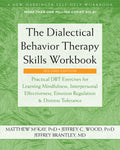 The Dialectical Behavior Therapy Skills Workbook: Practical Dbt Exercises for Learning Mindfulness, Interpersonal Effectiveness, Emotion Regulation, and D