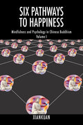 Six Pathways to Happiness: Mindfulness and Psychology in Chinese Buddhism - Volume I