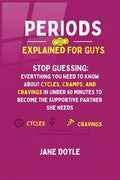 Periods Explained For Guys: Stop Guessing - Everything You Need to Know About Cycles, Cramps, and Cravings in Under 60 Minutes to Become the Supportiv