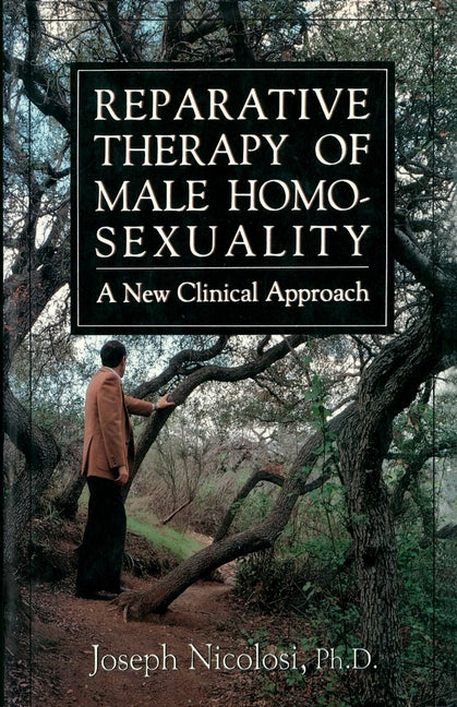 Reparative Therapy of Male Homosexuality: A New Clinical Approach (Reprint of First (Jason Aronson, 1991))