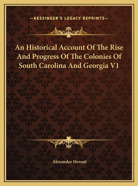 An Historical Account Of The Rise And Progress Of The Colonies Of South Carolina And Georgia V1