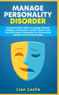 Manage Personality Disorder: Communication skills to manage intense emotions, and Reduce conflict, Build trust, and Self-esteem Strategies for Over