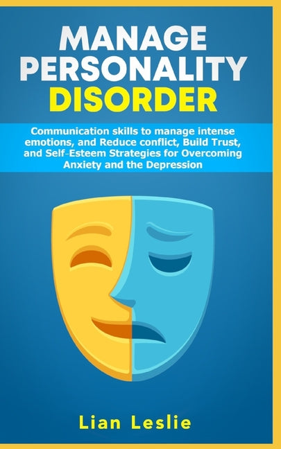 Manage Personality Disorder: Communication skills to manage intense emotions, and Reduce conflict, Build trust, and Self-esteem Strategies for Over