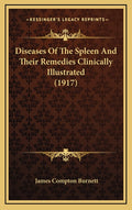 Diseases Of The Spleen And Their Remedies Clinically Illustrated (1917)