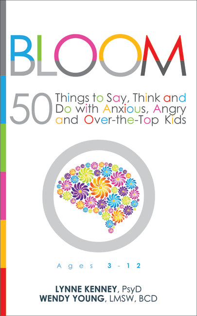 Bloom: 50 Things to Say, Think, and Do with Anxious, Angry, and Over-The-Top Kids