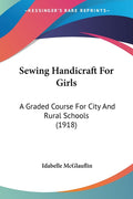 Sewing Handicraft For Girls: A Graded Course For City And Rural Schools (1918)
