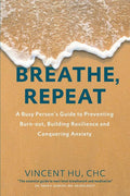 Breathe, Repeat: A Busy Person's Guide to Preventing Burn-out, Building Resilience and Conquering Anxiety