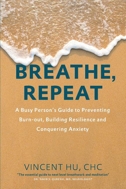 Breathe, Repeat: A Busy Person's Guide to Preventing Burn-out, Building Resilience and Conquering Anxiety