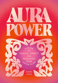 Aura Power: A Guide to Healing, Energy and Enhancing Your Outer Glow