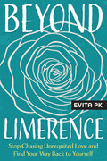 Beyond Limerence: Stop Chasing Unrequited Love and Find Your Way Back to Yourself