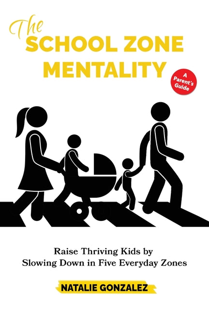 The School Zone Mentality: Raise Thriving Kids by Slowing Down in Five Everyday Zones