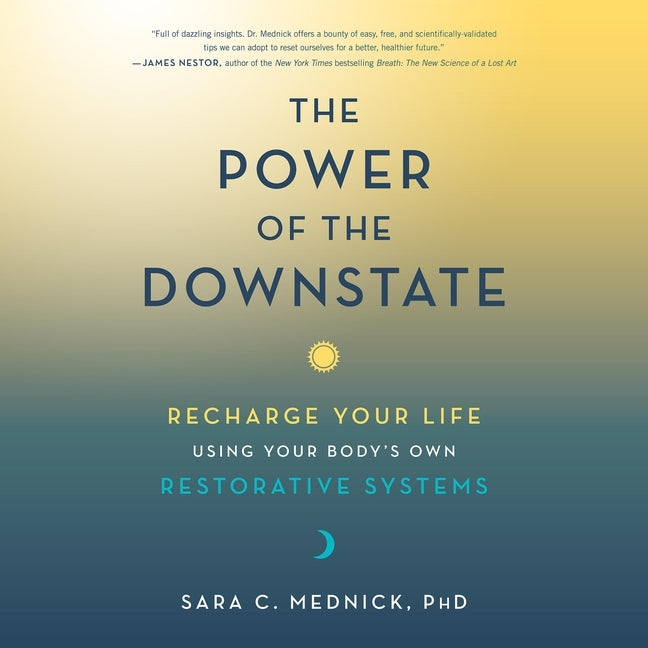 The Power of the Downstate: Recharge Your Life Using Your Body's Own Restorative Systems