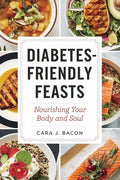 Diabetes-Friendly Feasts: Nourishing Your Body and Soul: Delectable Recipes for Balanced Blood Sugar and Optimal Health