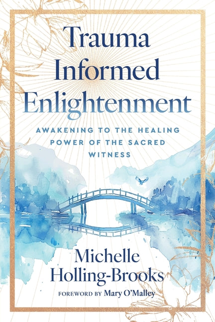 Trauma Informed Enlightenment: Awakening to the Healing Power of the Sacred Witness