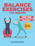 Balance Exercises for Seniors: Discover a Newfound Sense of Freedom with 100 Practical Exercises Tailored for Enhancing Senior Mobility and Stability