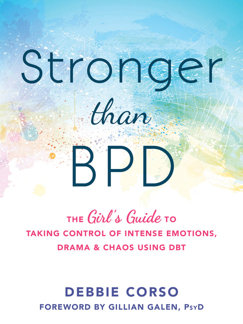 Stronger Than Bpd: The Girl's Guide to Taking Control of Intense Emotions, Drama, and Chaos Using Dbt