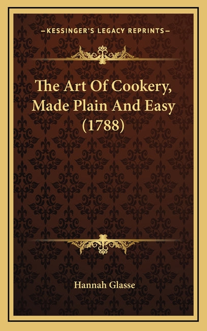 The Art Of Cookery, Made Plain And Easy (1788)