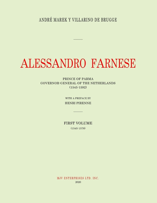 Alessandro Farnese: Prince of Parma: Governor-General of the Netherlands (1545-1592) First Volume: (1545-1578)